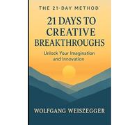 The 21-Day Method: Personal Growth Series - 21 DAYS TO CREATIVE BREAKTHROUGHS: Unlock Ideas and Think Differently