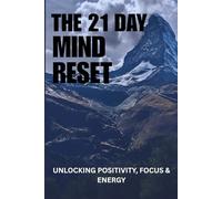 THE 21 DAY MIND RESET: Unlocking Positivity, Focus & Energy