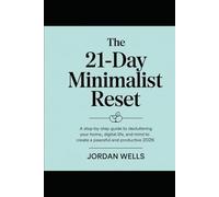 The 21-Day Minimalist Reset: A Step-by-Step Guide to Decluttering Your Home, Digital Life, and Mind to Create a Peaceful and Productive 2026.