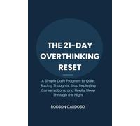 THE 21-DAY OVERTHINKING RESET: A Simple Daily Program to Quiet Racing Thoughts, Stop Replaying Conversations, and Finally Sleep Through the Night