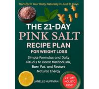 The 21-Day Pink Salt Recipe Plan For Weight Loss: Simple Formulas and Daily Rituals to Boost Metabolism, Burn Fat, and Restore Natural Energy