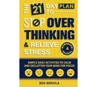 The 21 Day Plan to Stop Overthinking and Relieve Stress WORKBOOK AND JOURNAL: Simple Daily Activities to Calm and Declutter your Mind for Focus (The Positive Mindset Series)