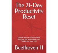 The 21-Day Productivity Reset: Simple Daily Actions to Work Smarter, Get More Done, and Transform Your Life