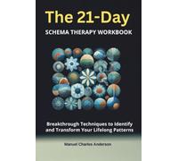 The 21-Day Schema Therapy Workbook: Breakthrough Techniques to Identify and Transform Your Lifelong Patterns