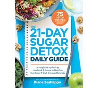 The 21-day Sugar Detox Daily Guide : A Simplified, Day-by-Day Handbook & Journal to Help You Bust Sugar & Carb Cravings Naturally