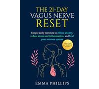 The 21-Day Vagus Nerve Reset: Rewire Your Brain & Nervous System With Simple Daily Exercises to Relieve Anxiety, Reduce Inflammation, and Heal Trauma--Restore Mind-Body Balance & Inner Calm in 21 Days
