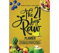 The 21 Days Raw Planner | A Day-By-Day Accountability Planner & Journal to Help You Lose Belly Fat Naturally | 21-Day Raw Food Daily Guide & Wellness ... Journal | 21-Day Detox Planner & Journal