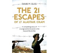 The 21 Escapes of Lt Alastair Cram: A Compelling Story of Courage and Endurance in the Second World War