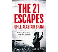 The 21 Escapes of Lt Alastair Cram: A Compelling Story of Courage and Endurance in the Second World War