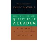 [The 21 Indispensable Qualities of a Leader: Becoming the Person Others Will Want to Follow] [by: John C. Maxwell]