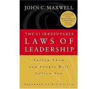 The 21 Irrefutable Laws of Leadership: Follow Them and People Will Follow You