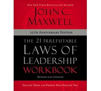 The 21 Irrefutable Laws of Leadership Workbook 25th Anniversary Edition : Follow Them and People Will Follow You