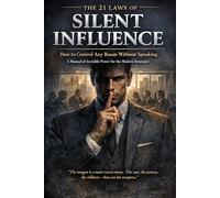 The 21 Laws of Silent Influence: How to Control Any Room Without Speaking