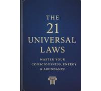 The 21 Universal Laws: Master Your Consciousness, Energy & Abundance: "A Complete Guide to Understanding and Applying the 21 Universal Laws of Life, ... Vibrational Alignment, Gratitude, Forgiveness