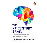 The 21st Century Brain : Cutting edge neuroscience to help us navigate the future