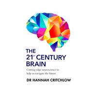 The 21st Century Brain : Cutting edge neuroscience to help us navigate the future