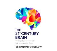 The 21st Century Brain: Cutting edge neuroscience to help us navigate the future