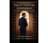The 21st Century Gentleman:Character, Conduct, and Class in the Modern World (The 21st Century Etiquette Collection)