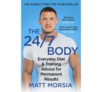 The 24/7 Body: The Sunday Times bestselling guide to diet and training