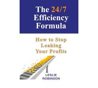 The 24/7 Efficiency Formula: How to Stop Leaking Your Profits (24/7 Business Guides)