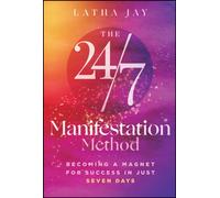 The 24/7 Manifestation Method : Becoming a Magnet for Success in Just Seven Days