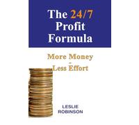 The 24/7 Profit Formula: More Money - Less Effort (24/7 Business Guides)