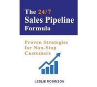 The 24/7 Sales Pipeline Formula: Proven Strategies for Non-Stop Customers (24/7 Business Guides)