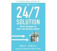 The 24/7 Solution: Proven Strategies for Home Care Business Leaders