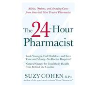 The 24-Hour Pharmacist: Advice, Options, and Amazing Cures from America' s Most Trusted Pharmacist