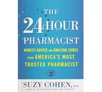 The 24-Hour Pharmacist: Honest Advice and Amazing Cures from America's Most Trusted Pharmacist