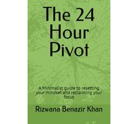 The 24 Hour Pivot: A Minimalist guide to resetting your mindset and reclaiming your focus