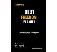 The 24-Month Debt Freedom Planner: A Step-by-Step System to Eliminate Debt, Stay Consistent and Take Control of Your