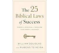 The 25 Biblical Laws of Success: Powerful Principles to Transform Your Career and Business