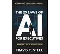 The 25 Laws of AI for Executives: Master the Laws of Business with AI (The 25 Laws of AI Series)