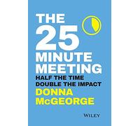The 25 Minute Meeting: Half the Time, Double the Impact
