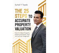 The 25 Steps to Accurate Property Valuation: How to value property faster and easier than you've ever imagined!