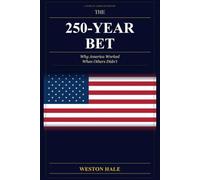 The 250-Year Bet: Why America Worked When Others Didn't: A Fresh Look at the American Experiment at 250