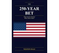 The 250-Year Bet: Why America Worked When Others Didn't: A Fresh Look at the American Experiment at 250
