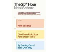 The 25th Hour: How to Thrive (And Gain Ridiculous Amounts of Time) by Getting Out of Your Own Way