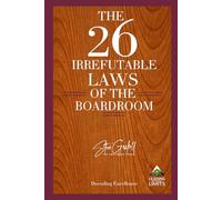 The 26 Irrefutable Laws of the Boardroom: Decoding Excellence (Leading Without Limits)