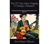 The 27 Club. Fame, Tragedy & Society's Obsession.: Exploring the phenomenon of celebrity deaths at the age of 27.