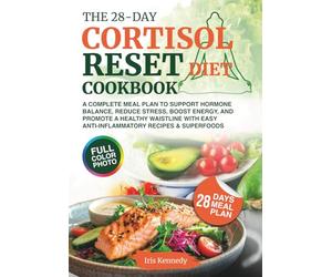 The 28-Day Cortisol Reset Diet Cookbook: A Complete Meal Plan to Support Hormone Balance, Reduce Stress, Boost Energy, and Promote a Healthy Waistline with Easy Anti-Inflammatory Recipes & Superfoods