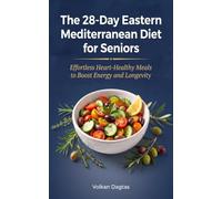 The 28-Day Eastern Mediterranean Diet for Seniors: Effortless, Heart-Healthy Meals to Boost Energy and Longevity