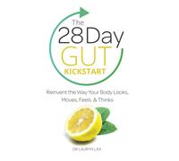 The 28 Day Gut Kickstart: Reinvent the Way Your Body Looks, Moves, Feels & Thinks