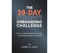 The 28-Day HubSpot Onboarding Challenge: A Proven Onboarding Plan to Connect Your Marketing, Sales, and Service (The 28-Day Challenge)