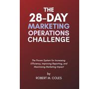 The 28-Day Marketing Operations Challenge: The Proven System for Increasing Efficiency, Improving Reporting, and Maximizing Marketing Impact. (The 28-Day Challenge)