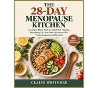 The 28-Day Menopause Kitchen: A Simple Meal Plan to Tame Hot Flashes, Beat Belly Fat, and Feel Like Yourself in Perimenopause and Beyond