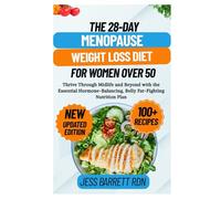 The 28-Day Menopause Weight Loss Diet for Women Over 50: Thrive Through Midlife and Beyond with the Essential Hormone-Balancing, Belly Fat-Fighting Nutrition Plan