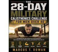 THE 28-DAY MILITARY CALISTHENICS CHALLENGE FOR MEN OVER 40: A Progressive No-Gym Program for Stronger Movement, Better Balance, Greater Work Capacity, and Sustainable Fitness After 40