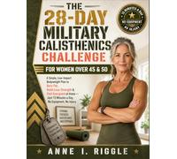 The 28-Day Military Calisthenics Challenge for Women Over 45 & 50: A Simple, Low-Impact Bodyweight Plan to Burn Fat, Build Lean Strength & Feel ... 15 Minutes a Day, No Equipment, No Injury